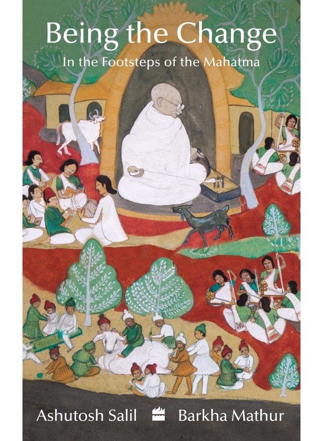 Being the Change : In the Footsteps of the Mahatma